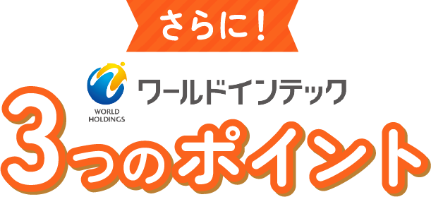さらに！ワールドインテック3つのポイント