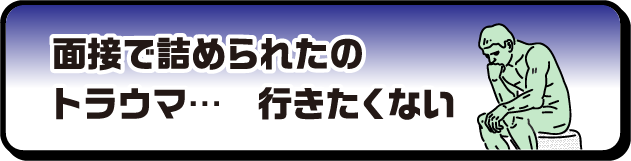 面接で詰められたのトラウマ…行きたくない