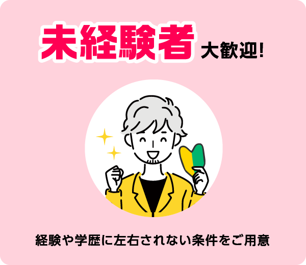 未経験者大歓迎！ 経験や学歴に左右されない条件をご用意
