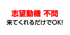 志望動機 不問 来てくれるだけでOK!